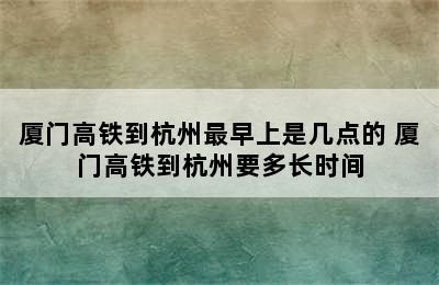 厦门高铁到杭州最早上是几点的 厦门高铁到杭州要多长时间